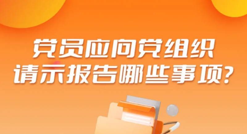 黨員應(yīng)向黨組織請(qǐng)示報(bào)告哪些事項(xiàng)？